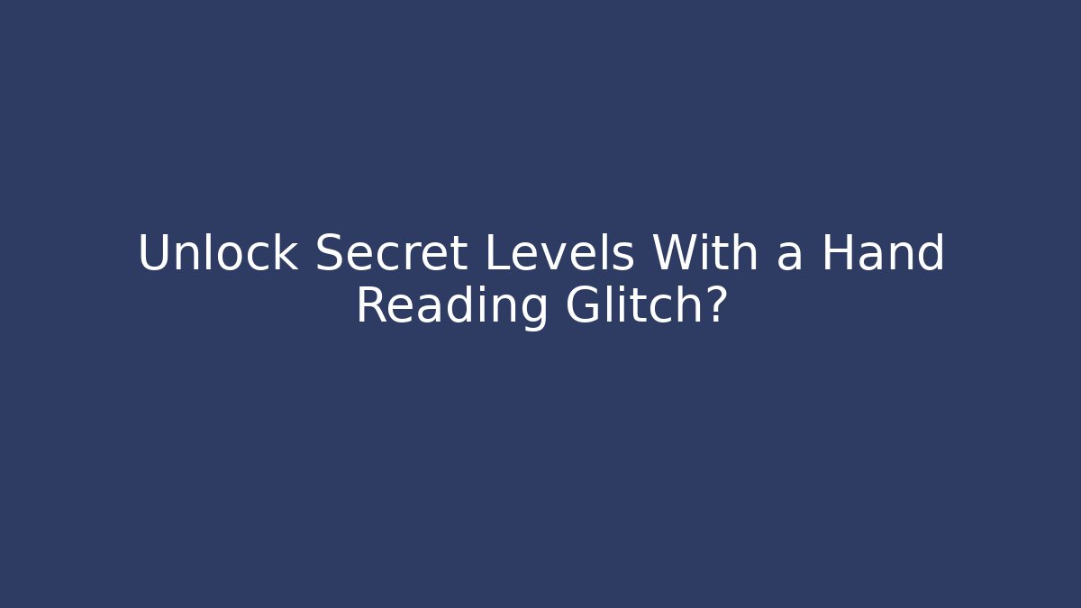 Unlock Secret Levels With a Hand Reading Glitch?