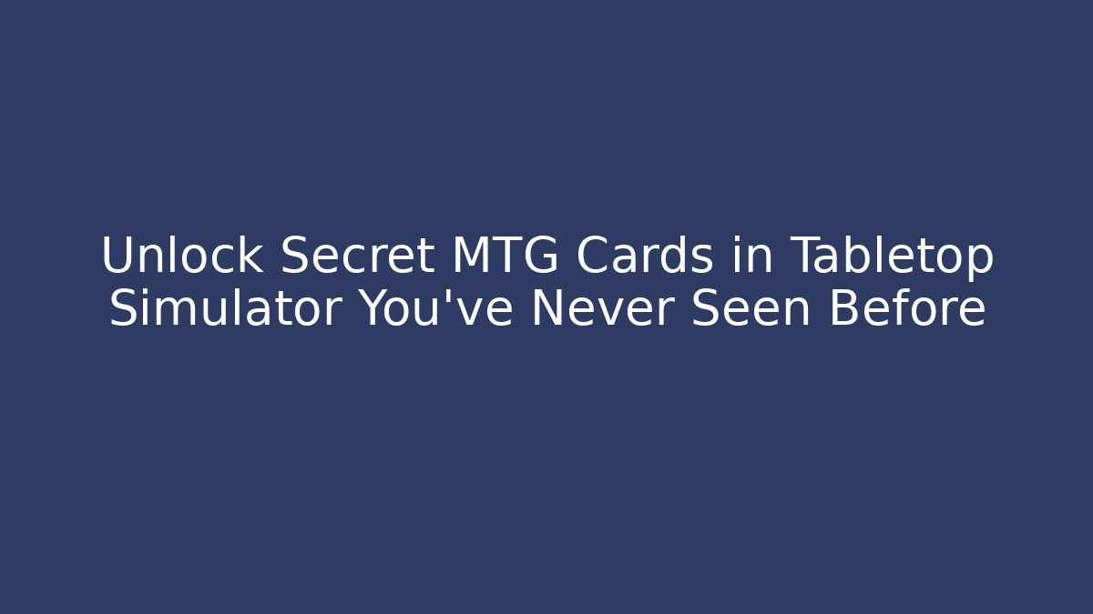 Unlock Secret MTG Cards in Tabletop Simulator You've Never Seen Before