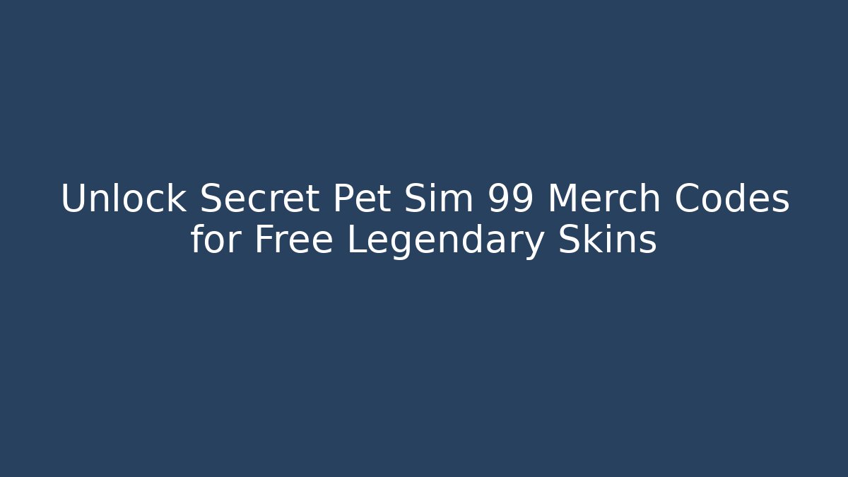 Unlock Secret Pet Sim 99 Merch Codes for Free Legendary Skins