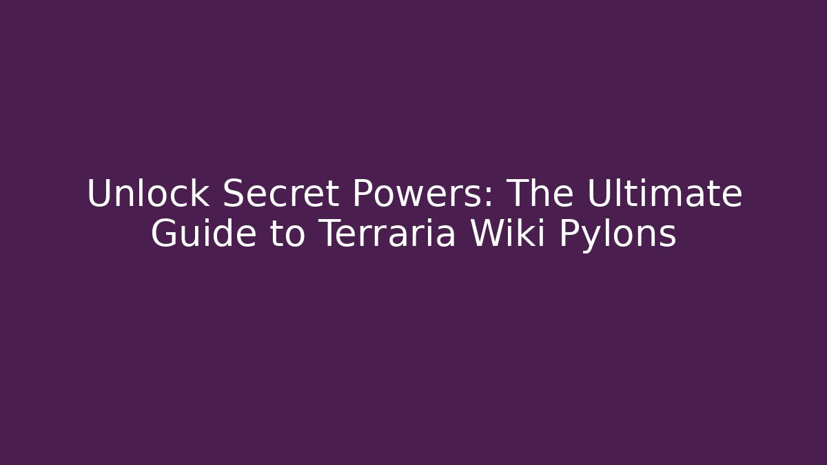 Unlock Secret Powers: The Ultimate Guide to Terraria Wiki Pylons