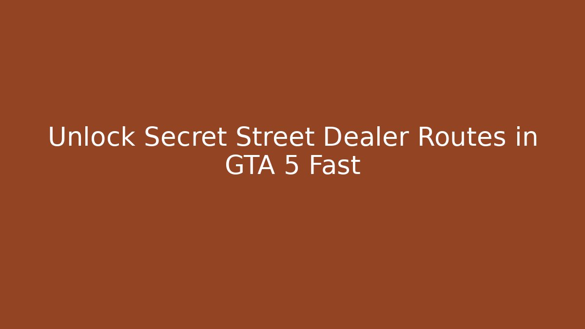 Unlock Secret Street Dealer Routes in GTA 5 Fast