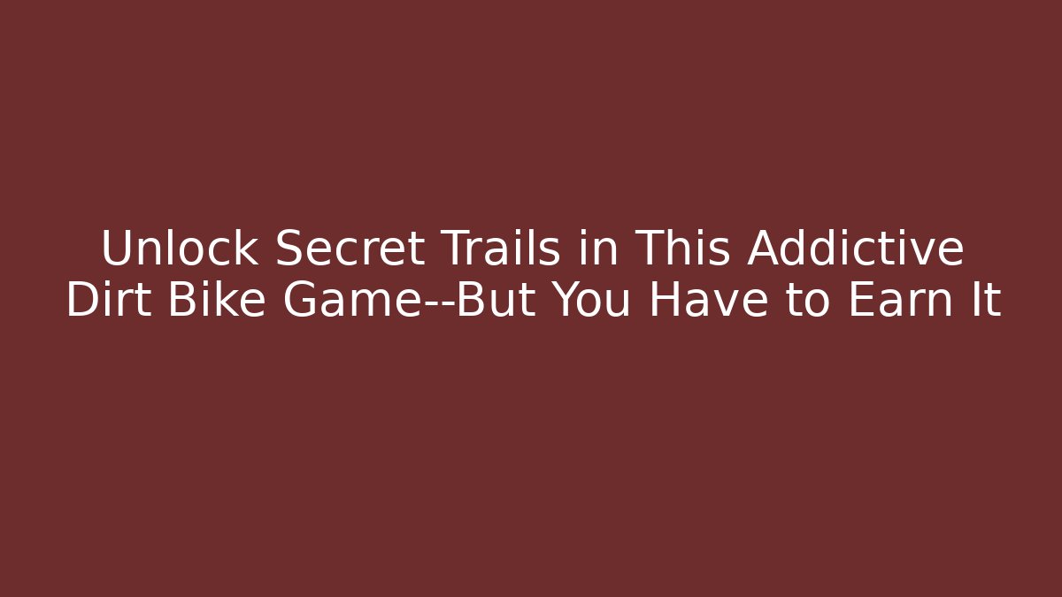 Unlock Secret Trails in This Addictive Dirt Bike Game—But You Have to Earn It