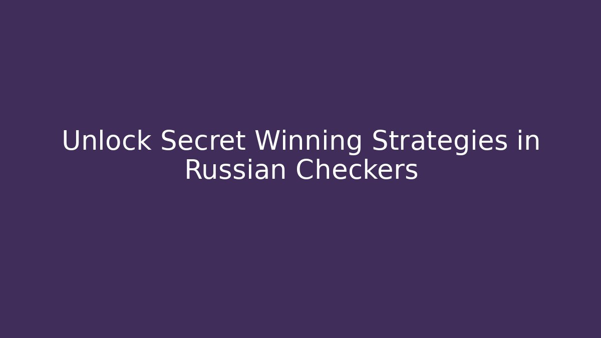 Unlock Secret Winning Strategies in Russian Checkers