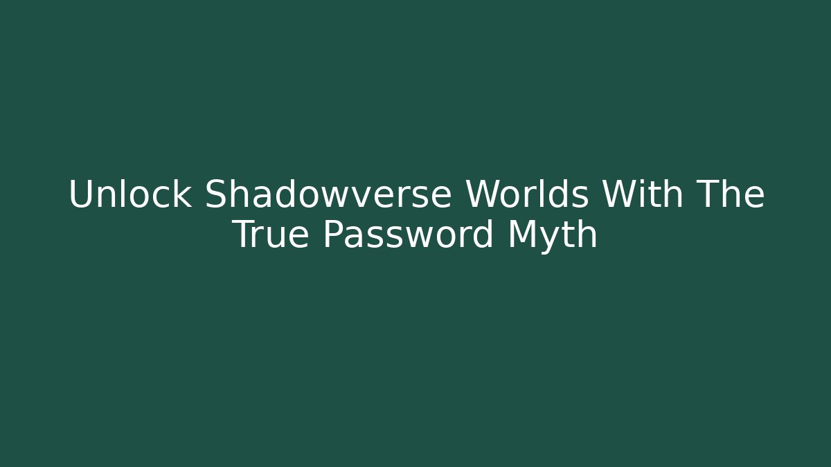 Unlock Shadowverse Worlds With The True Password Myth
