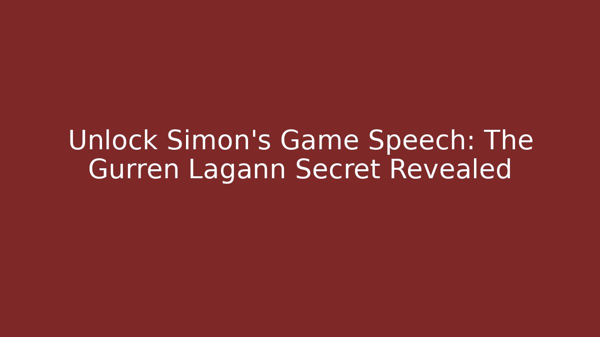 Unlock Simon's Game Speech: The Gurren Lagann Secret Revealed