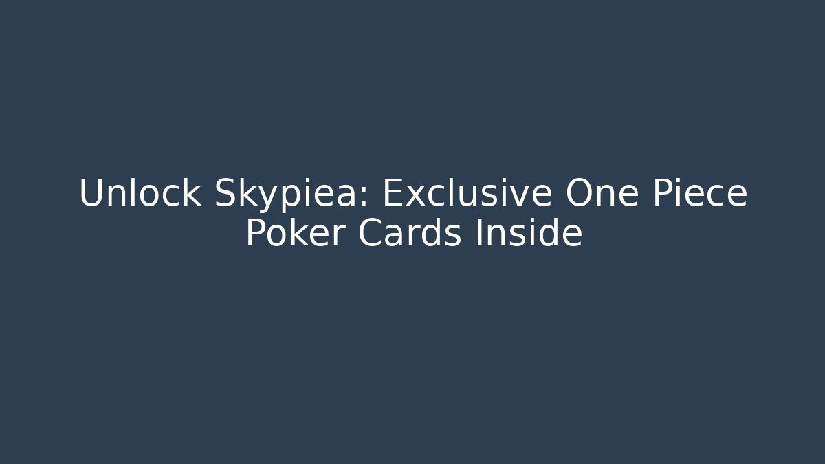 Unlock Skypiea: Exclusive One Piece Poker Cards Inside