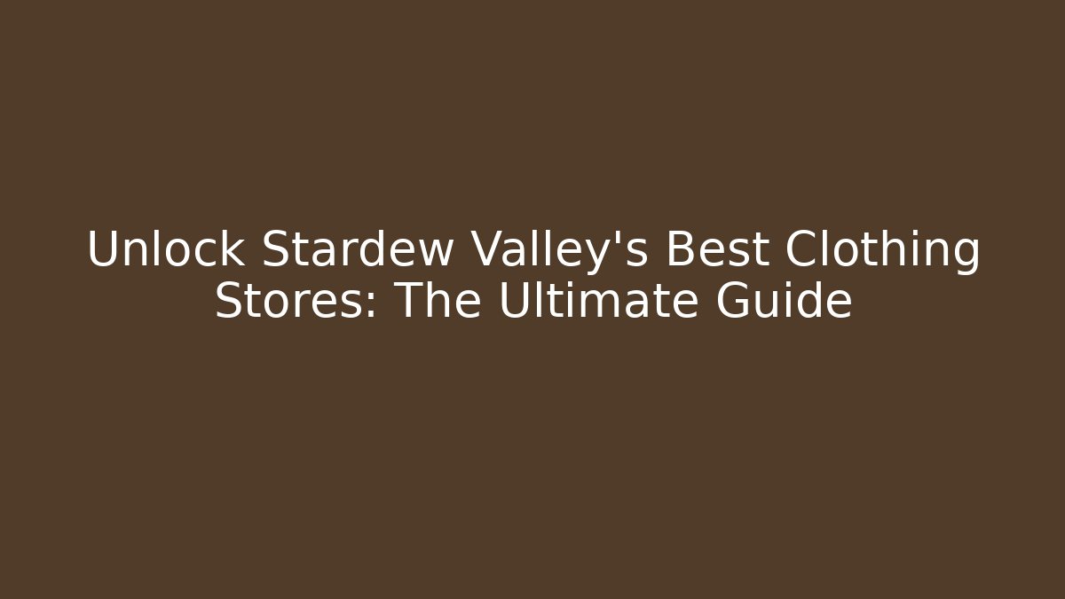 Unlock Stardew Valley's Best Clothing Stores: The Ultimate Guide