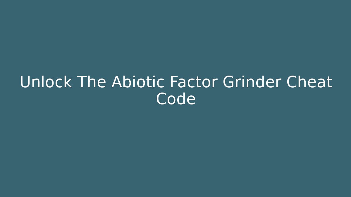 Unlock The Abiotic Factor Grinder Cheat Code