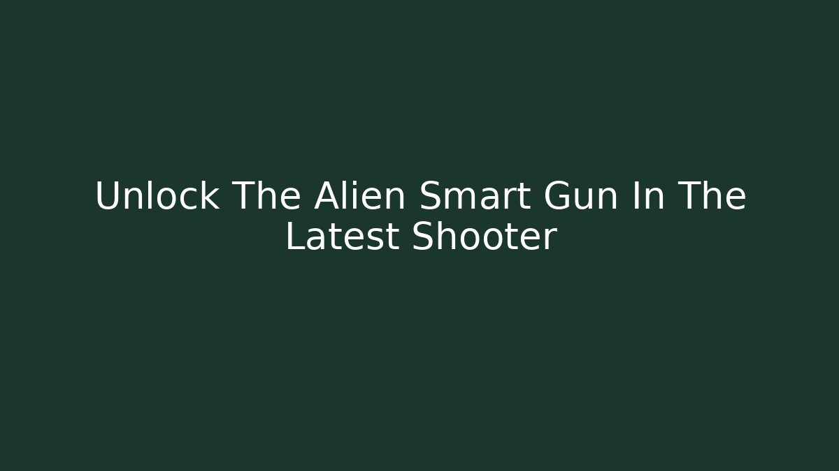 Unlock The Alien Smart Gun In The Latest Shooter