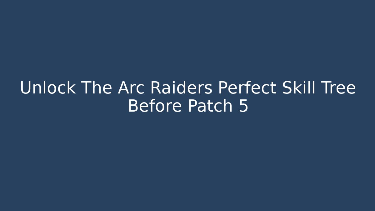 Unlock The Arc Raiders Perfect Skill Tree Before Patch 5