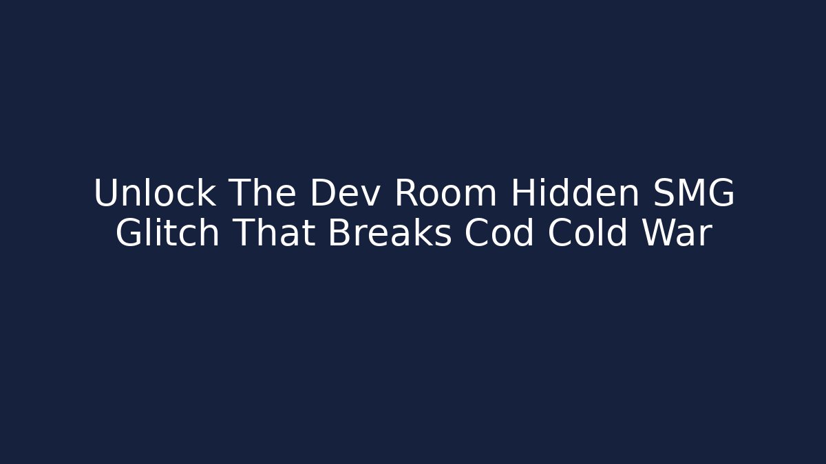 Unlock The Dev Room Hidden SMG Glitch That Breaks Cod Cold War - Buddy Program