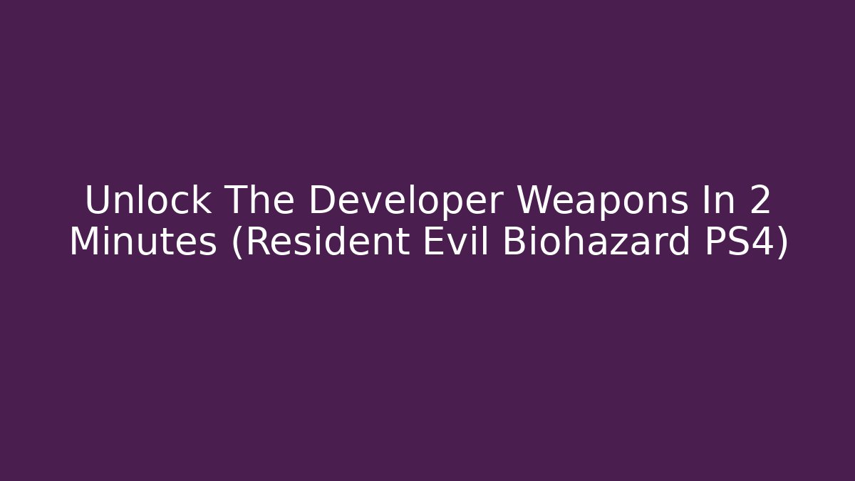 Unlock The Developer Weapons In 2 Minutes (Resident Evil Biohazard PS4) - Buddy Program