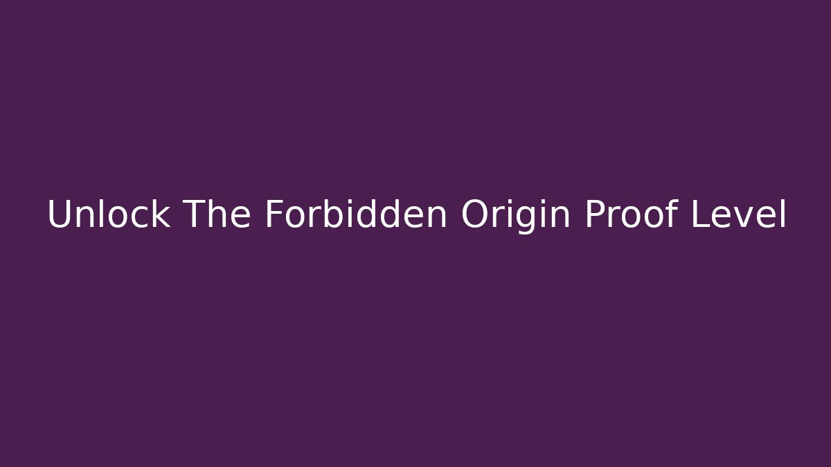 Unlock The Forbidden Origin Proof Level