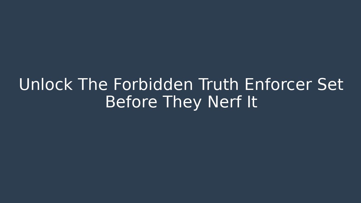 Unlock The Forbidden Truth Enforcer Set Before They Nerf It