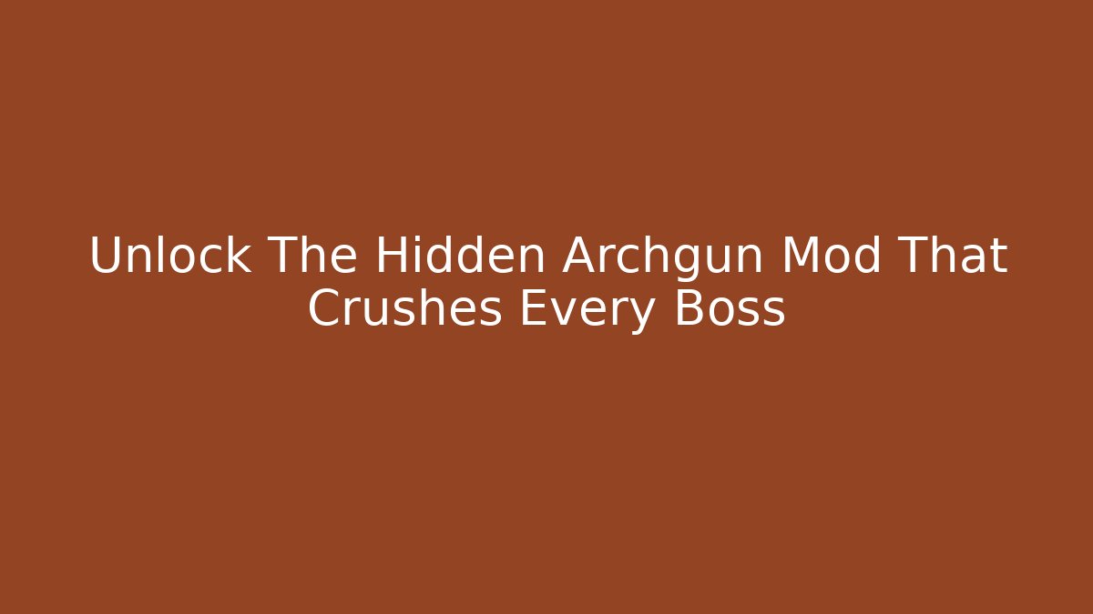 Unlock The Hidden Archgun Mod That Crushes Every Boss