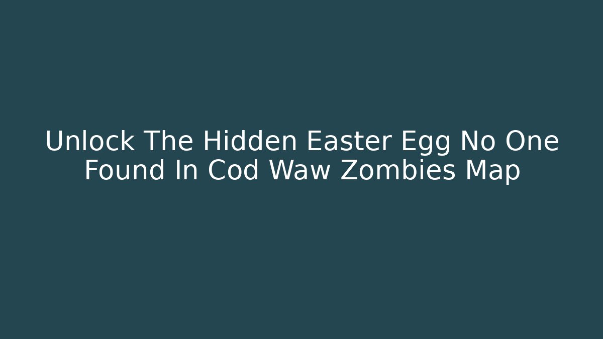 Unlock The Hidden Easter Egg No One Found In Cod Waw Zombies Map