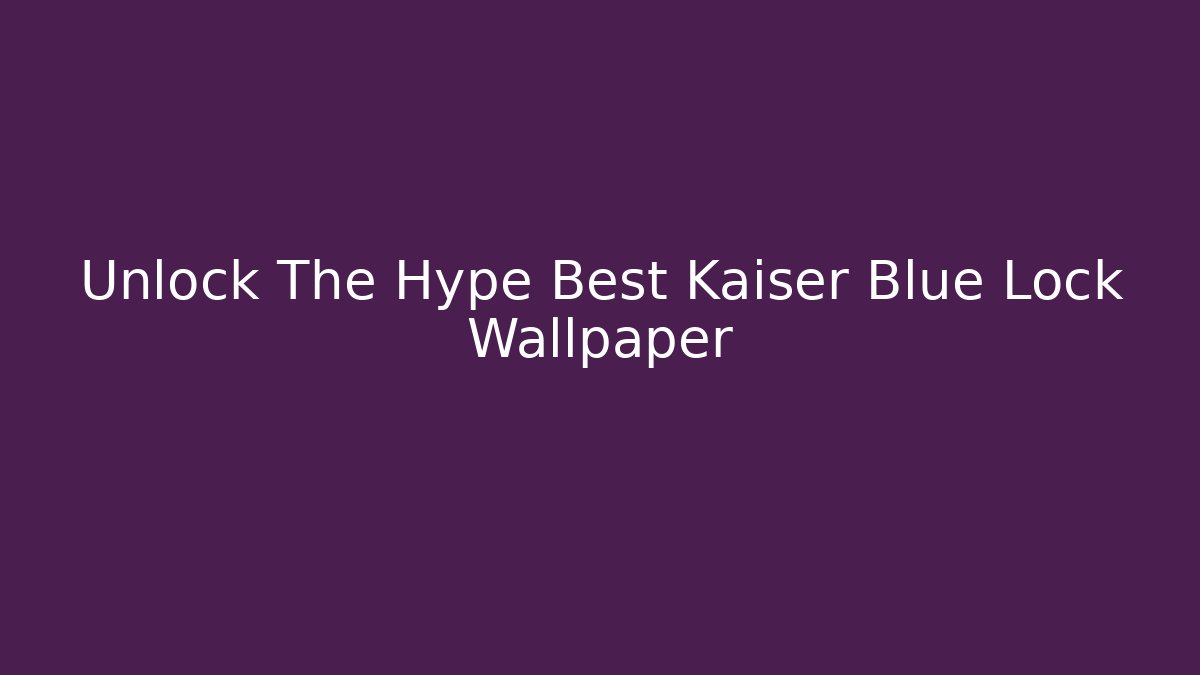 Unlock The Hype Best Kaiser Blue Lock Wallpaper