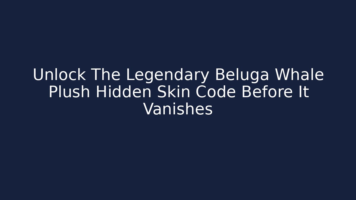 Unlock The Legendary Beluga Whale Plush Hidden Skin Code Before It Vanishes