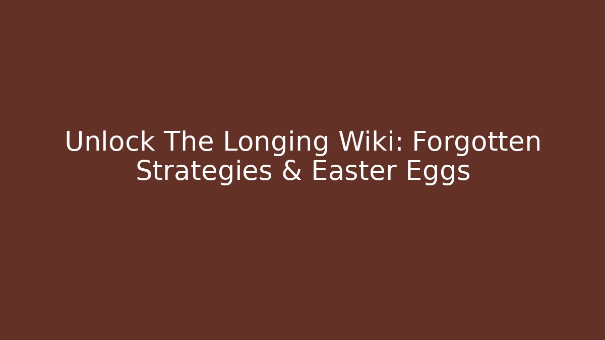 Unlock The Longing Wiki: Forgotten Strategies & Easter Eggs