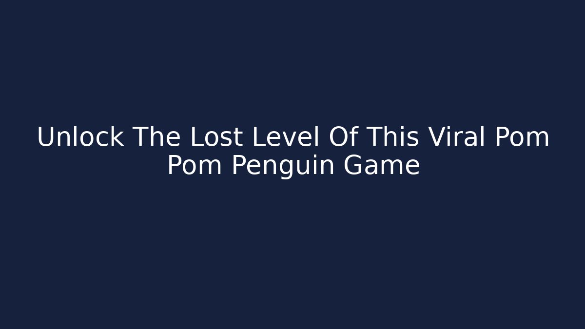Unlock The Lost Level Of This Viral Pom Pom Penguin Game