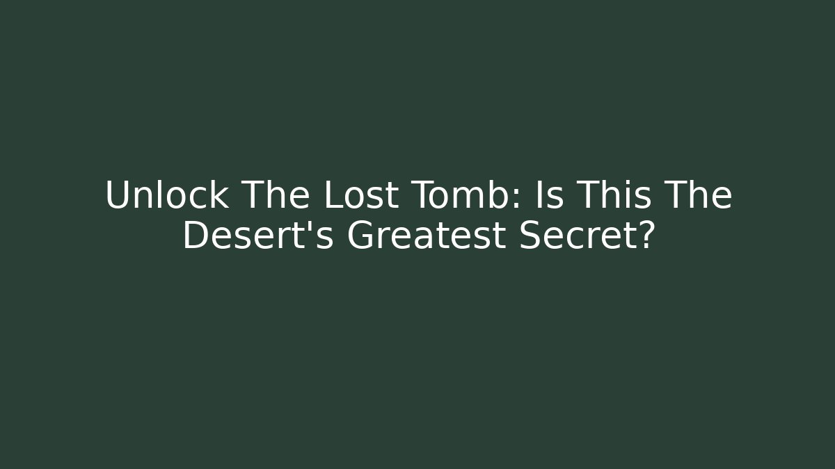 Unlock The Lost Tomb: Is This The Desert's Greatest Secret?