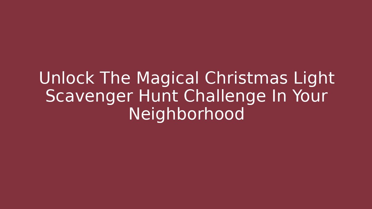 Unlock The Magical Christmas Light Scavenger Hunt Challenge In Your Neighborhood