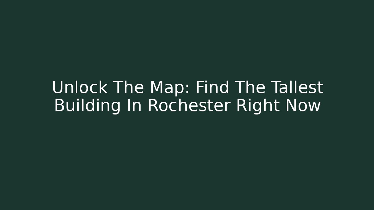 Unlock The Map: Find The Tallest Building In Rochester Right Now
