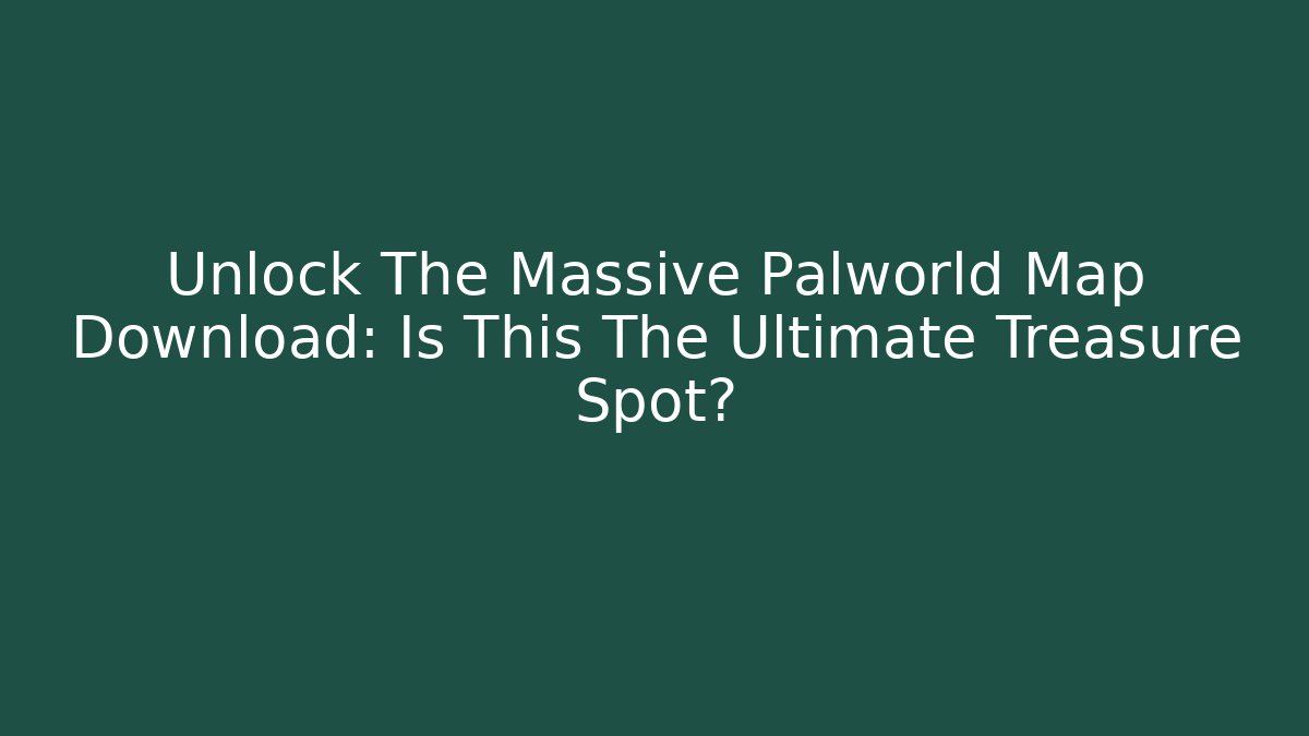 Unlock The Massive Palworld Map Download: Is This The Ultimate Treasure Spot?