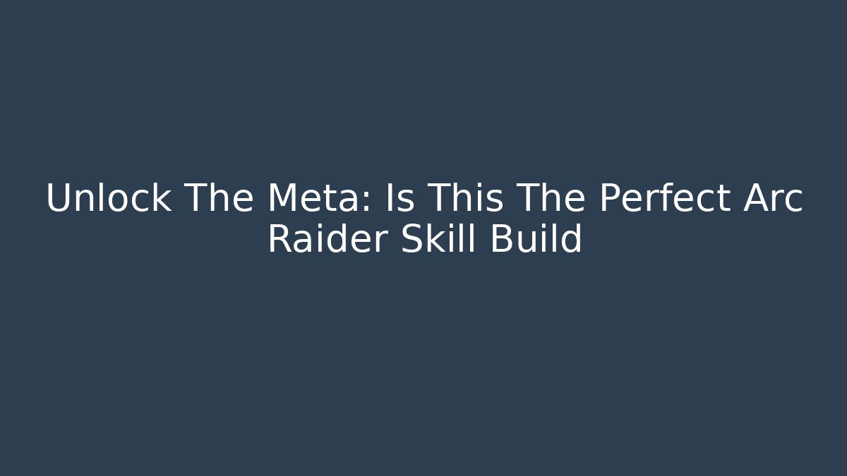 Unlock The Meta: Is This The Perfect Arc Raider Skill Build