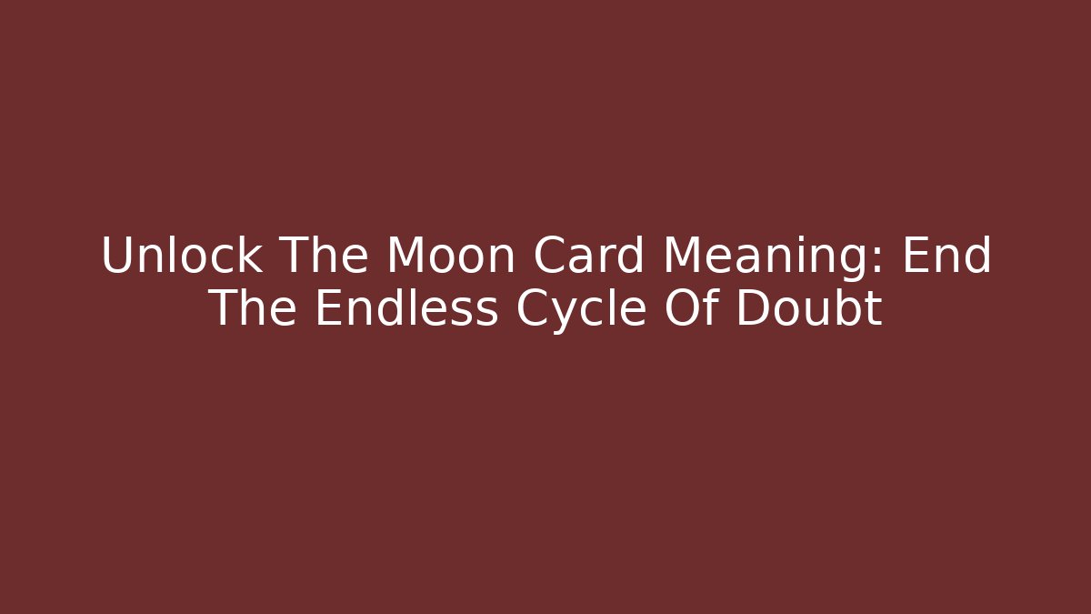 Unlock The Moon Card Meaning: End The Endless Cycle Of Doubt