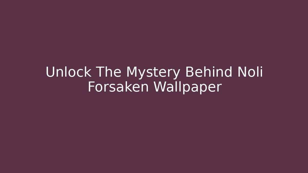 Unlock The Mystery Behind Noli Forsaken Wallpaper