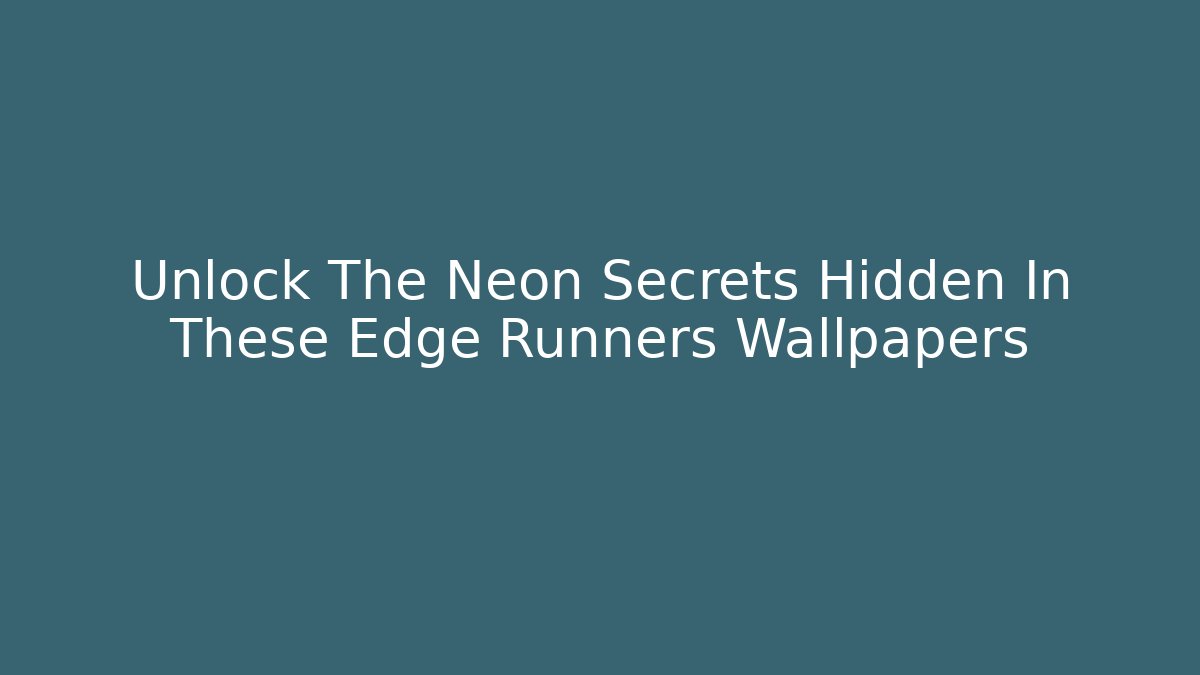 Unlock The Neon Secrets Hidden In These Edge Runners Wallpapers