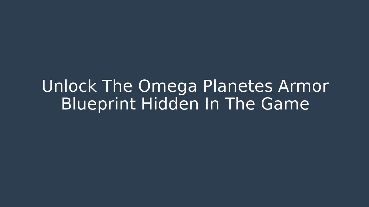 Unlock The Omega Planetes Armor Blueprint Hidden In The Game