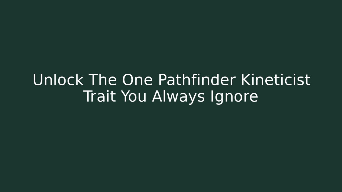 Unlock The One Pathfinder Kineticist Trait You Always Ignore