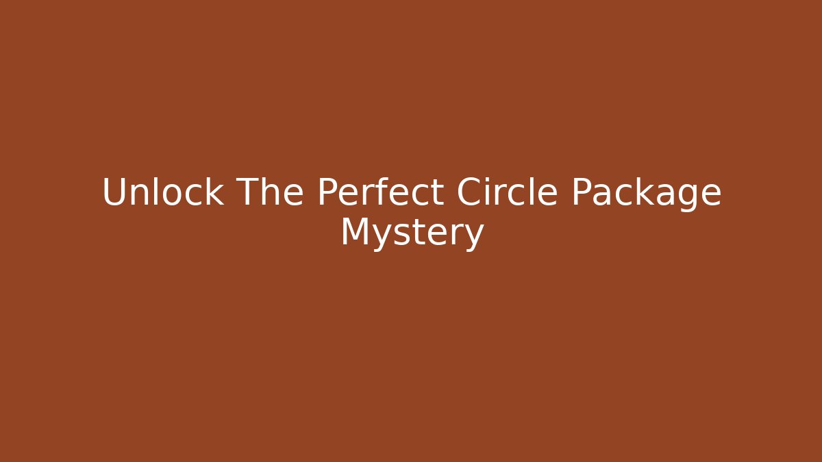 Unlock The Perfect Circle Package Mystery