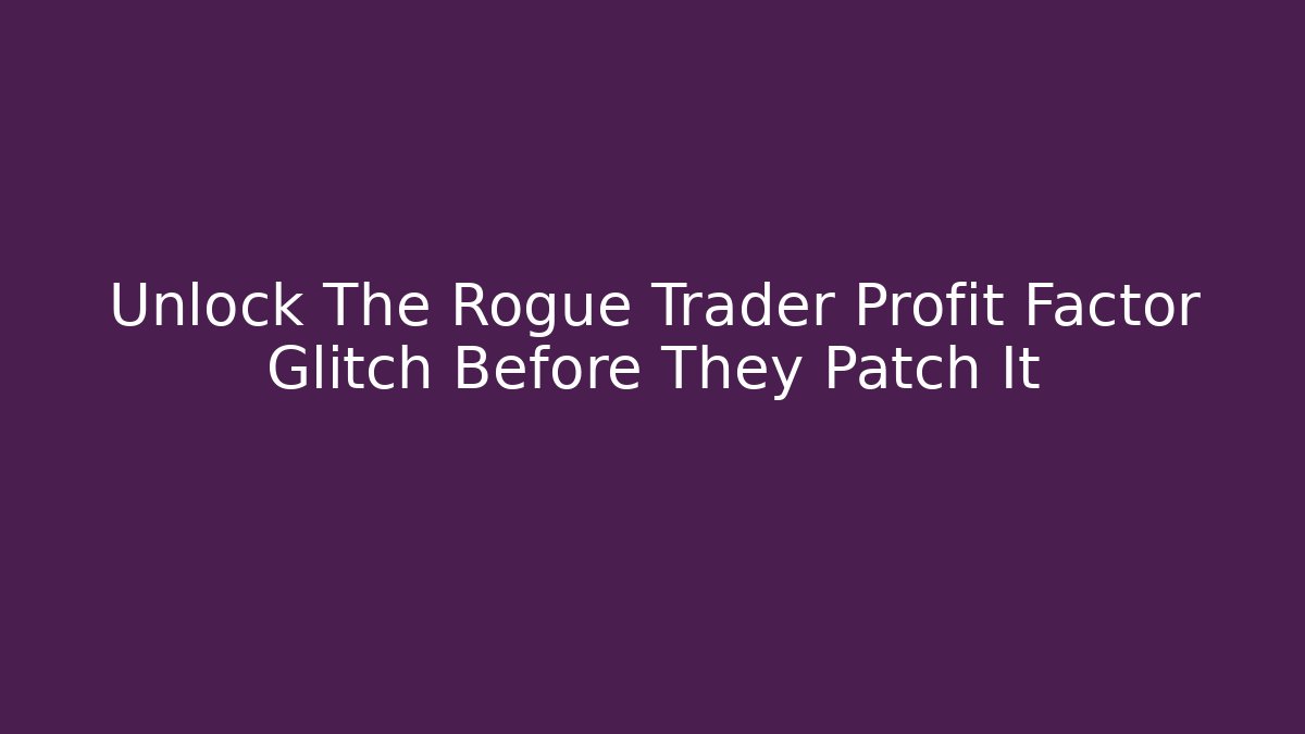 Unlock The Rogue Trader Profit Factor Glitch Before They Patch It