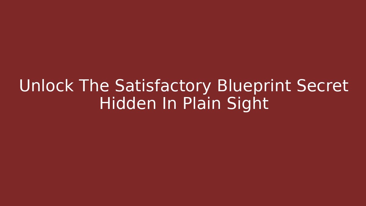 Unlock The Satisfactory Blueprint Secret Hidden In Plain Sight - Buddy Program