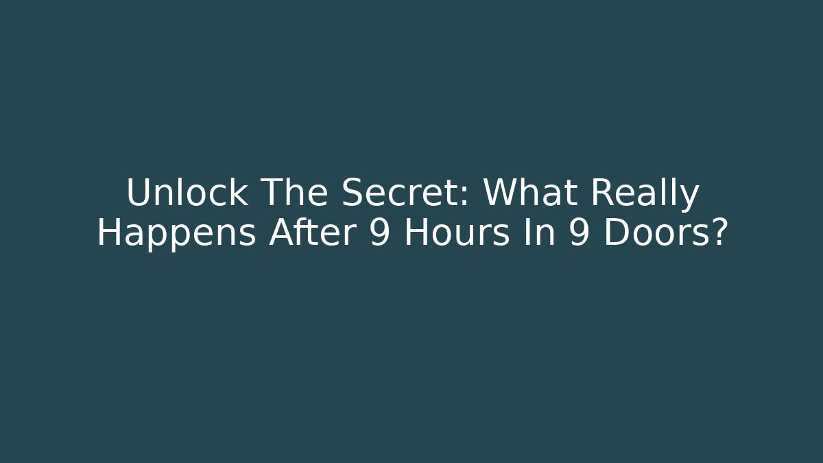Unlock The Secret: What Really Happens After 9 Hours In 9 Doors?