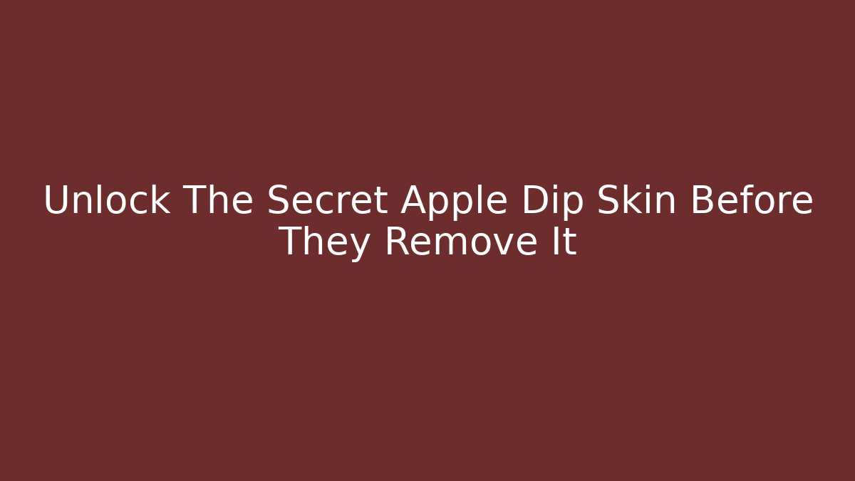 Unlock The Secret Apple Dip Skin Before They Remove It
