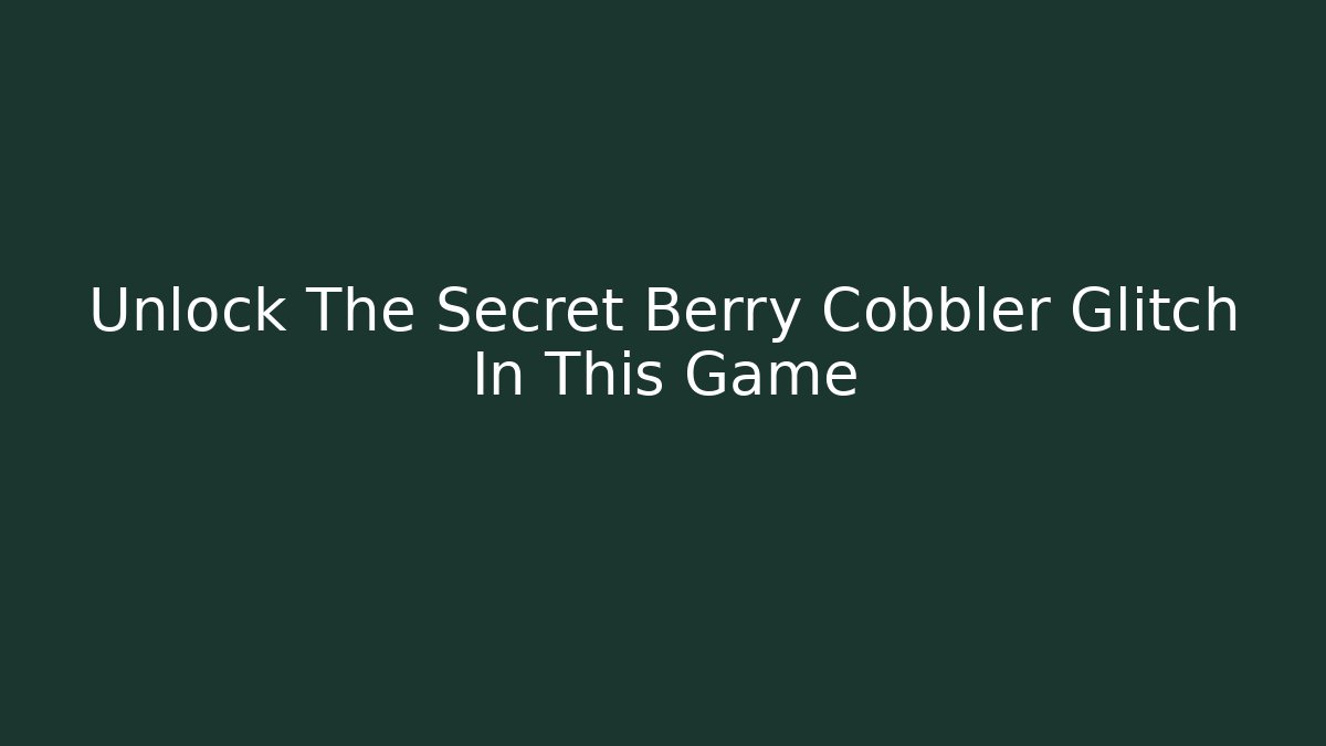 Unlock The Secret Berry Cobbler Glitch In This Game