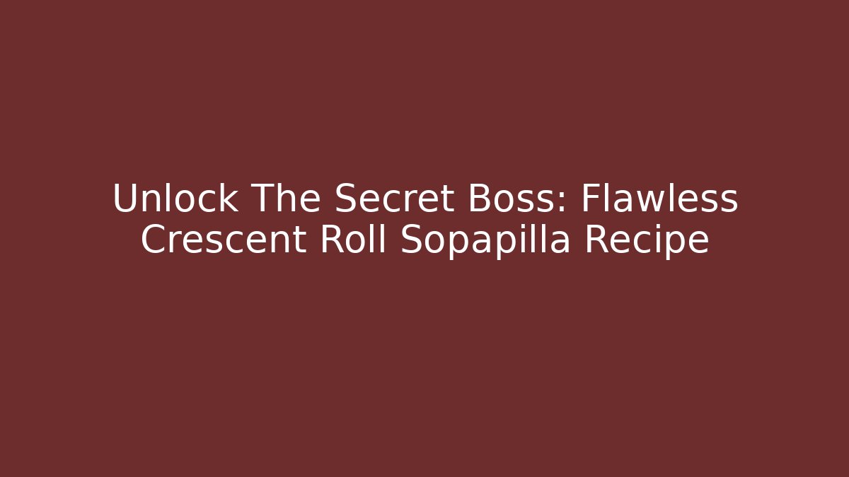 Unlock The Secret Boss: Flawless Crescent Roll Sopapilla Recipe