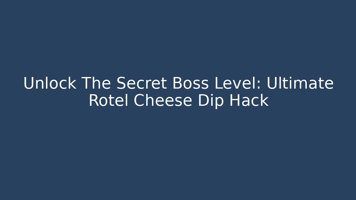 Unlock The Secret Boss Level: Ultimate Rotel Cheese Dip Hack