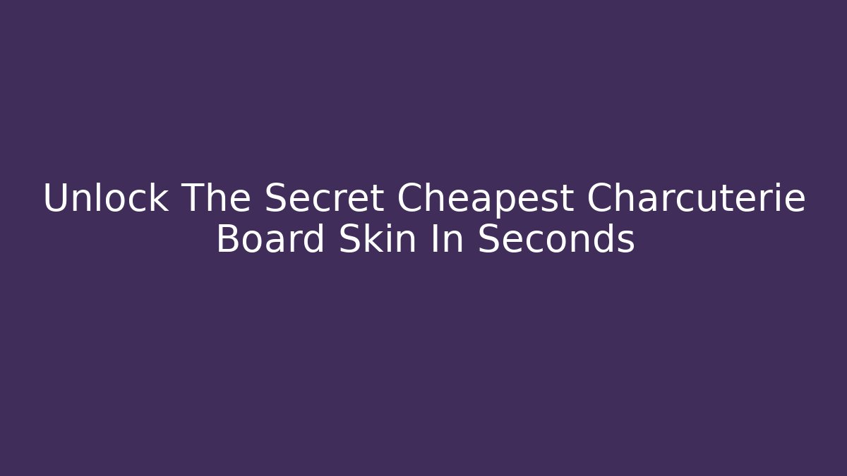 Unlock The Secret Cheapest Charcuterie Board Skin In Seconds
