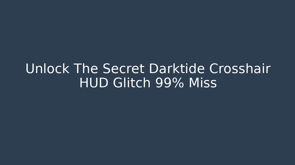 Unlock The Secret Darktide Crosshair HUD Glitch 99% Miss