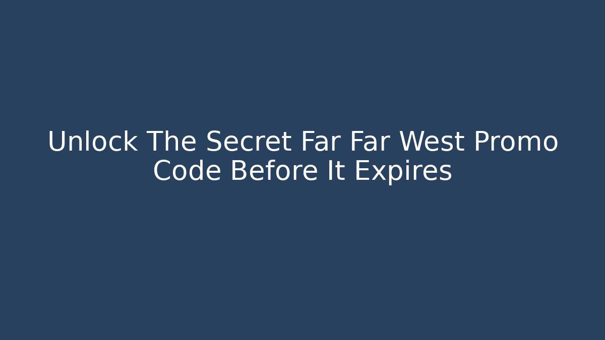 Unlock The Secret Far Far West Promo Code Before It Expires