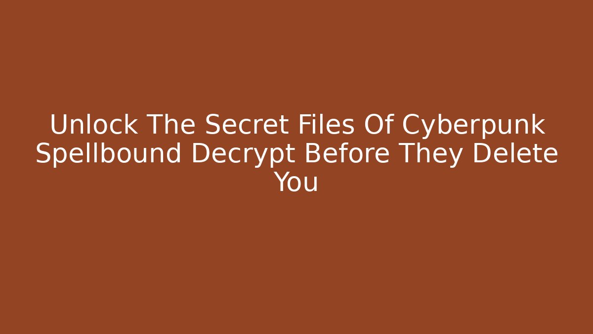 Unlock The Secret Files Of Cyberpunk Spellbound Decrypt Before They Delete You