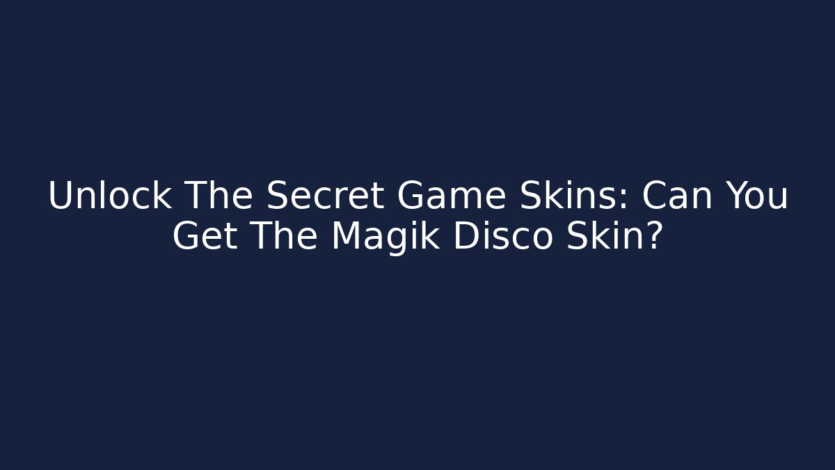 Unlock The Secret Game Skins: Can You Get The Magik Disco Skin?