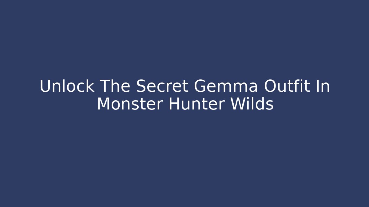 Unlock The Secret Gemma Outfit In Monster Hunter Wilds