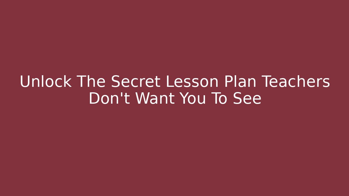 Unlock The Secret Lesson Plan Teachers Don't Want You To See