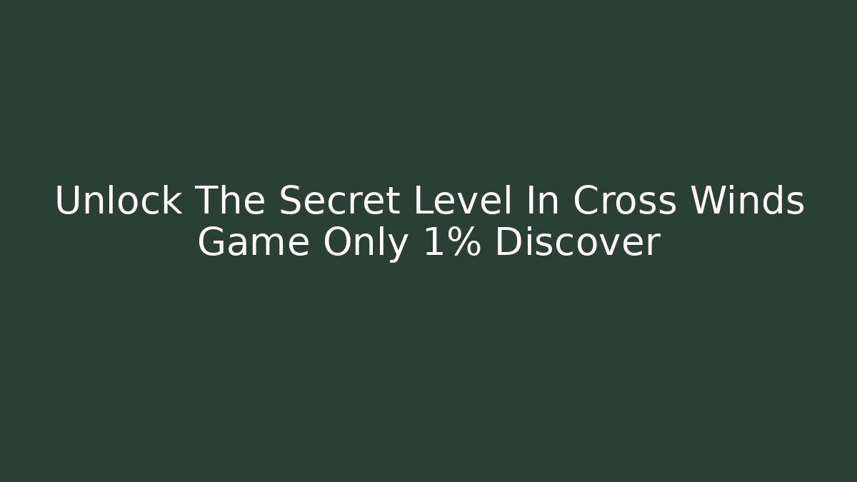 Unlock The Secret Level In Cross Winds Game Only 1% Discover